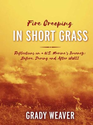 cover image of Fire Creeping In Short Grass: Reflections on a U.S. Marine's Journey: Before, During and After WWII